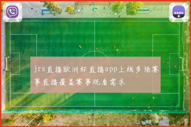 jrs直播欧洲杯直播app上线多场赛事直播覆盖赛事观看需求
