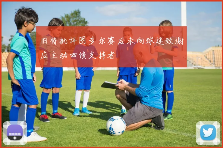 旧将批评图多尔赛后未向球迷致谢应主动回馈支持者